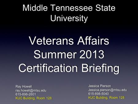 Middle Tennessee State University Veterans Affairs Summer 2013 Certification Briefing Ray Howell 615-898-2601 KUC Building, Room 128.