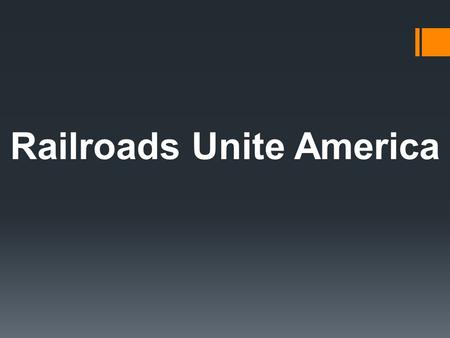 Railroads Unite America. The Transcontinental Railroad  Completed in 1869  Connected the Atlantic Coast to the Pacific Coast  Reduced travel time from.