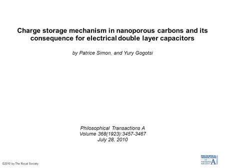 Charge storage mechanism in nanoporous carbons and its consequence for electrical double layer capacitors by Patrice Simon, and Yury Gogotsi Philosophical.