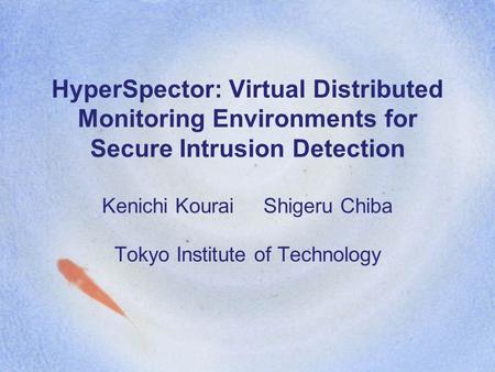 HyperSpector: Virtual Distributed Monitoring Environments for Secure Intrusion Detection Kenichi Kourai Shigeru Chiba Tokyo Institute of Technology.