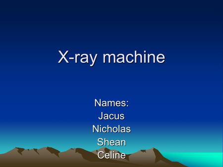 X-ray machine Names:JacusNicholasSheanCeline. Who was the inventor The inventor of the first x-ray machine is Wilhelm Conrad Rontgen He was born in lennep,