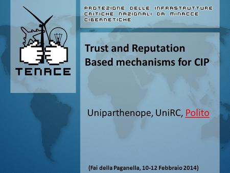 Trust and Reputation Based mechanisms for CIP Uniparthenope, UniRC, Polito (Fai della Paganella, 10-12 Febbraio 2014)
