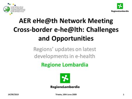 AER Network Meeting Cross-border Challenges and Opportunities Regions’ updates on latest developments in e-health Regione Lombardia 14/09/20151Trieste,