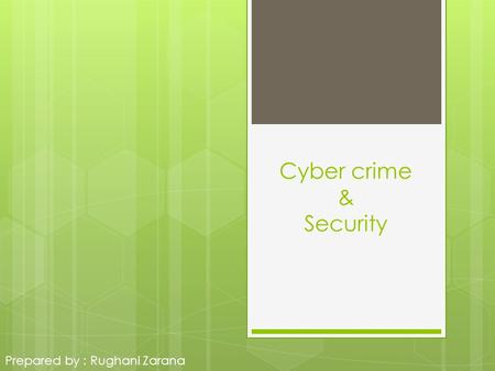 Cyber crime & Security Prepared by : Rughani Zarana.