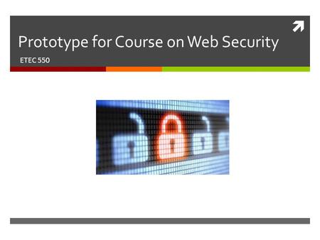  Prototype for Course on Web Security ETEC 550.  Huge topic covering both system/network architecture and programming techniques.  Identified lack.