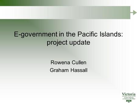 E-government in the Pacific Islands: project update Rowena Cullen Graham Hassall.