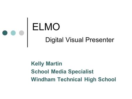 ELMO Digital Visual Presenter Kelly Martin School Media Specialist Windham Technical High School.