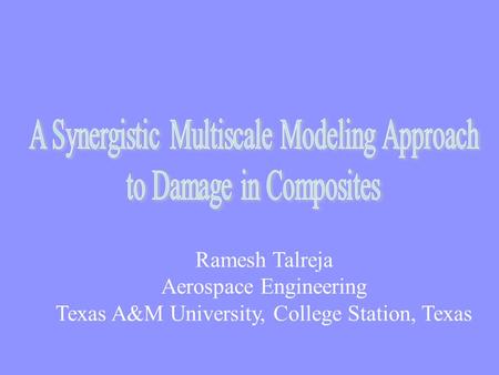 Ramesh Talreja Aerospace Engineering Texas A&M University, College Station, Texas.