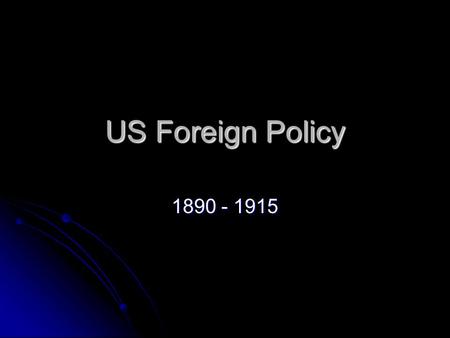 US Foreign Policy 1890 - 1915. Imperialism Establishing political or economic control over another nation Establishing political or economic control over.