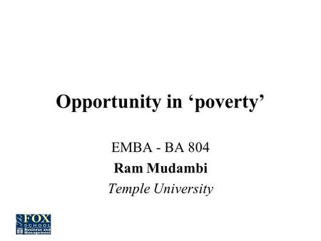 Opportunity in ‘poverty’ EMBA - BA 804 Ram Mudambi Temple University.