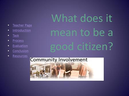 What does it mean to be a good citizen? Teacher Page Introduction Task Process Evaluation Conclusion Resources.