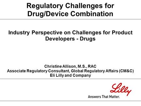 Industry Perspective on Challenges for Product Developers - Drugs Christine Allison, M.S., RAC Associate Regulatory Consultant, Global Regulatory Affairs.
