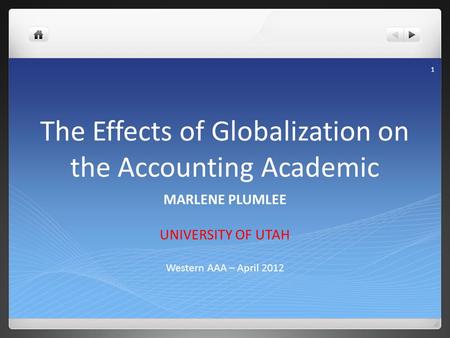 The Effects of Globalization on the Accounting Academic MARLENE PLUMLEE UNIVERSITY OF UTAH Western AAA – April 2012 1.