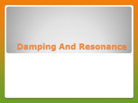 Damping And Resonance. Damping In any real oscillating system, the amplitude of the oscillations decreases in time until eventually stopping altogether.
