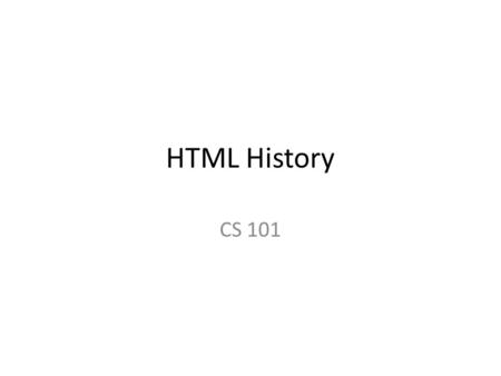 HTML History CS 101. HTML Stands for Hypertext Markup Language A “Markup Language” dates from the early days of publishing when editing was done manually.