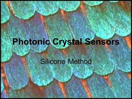 Photonic Crystal Sensors Silicone Method. What are photonic crystals? Repeating nanostructures that allow only certain wavelengths to go through the crystal.