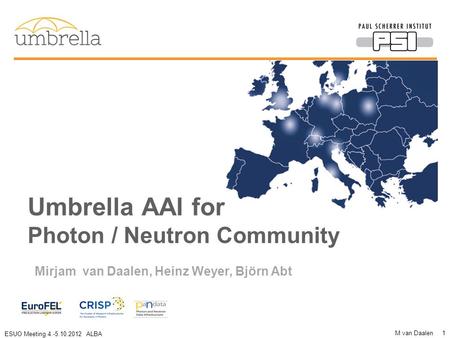 ESUO Meeting 4.-5.10.2012 ALBA Umbrella AAI for Photon / Neutron Community M van Daalen 1 Mirjam van Daalen, Heinz Weyer, Björn Abt.