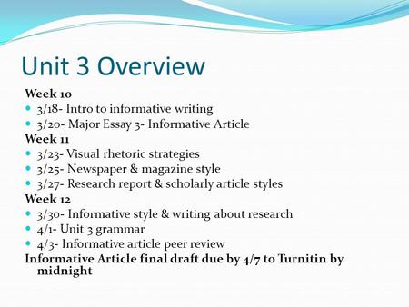 Unit 3 Overview Week 10 3/18- Intro to informative writing 3/20- Major Essay 3- Informative Article Week 11 3/23- Visual rhetoric strategies 3/25- Newspaper.