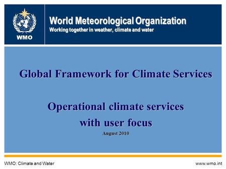 Global Framework for Climate Services 1 World Meteorological Organization Working together in weather, climate and water Global Framework for Climate Services.