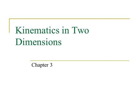 Kinematics in Two Dimensions Chapter 3. Expectations After Chapter 3, students will:  generalize the concepts of displacement, velocity, and acceleration.