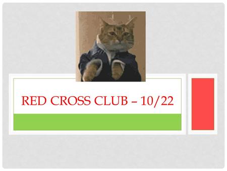 RED CROSS CLUB – 10/22. RECAP: LAST MEETING -Due Date Pushbacks. -Member Applications: Be sure to pick one up! They are DUE on October 29 th. Spread the.