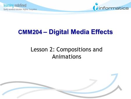 Lesson 2: Compositions and Animations CMM204 – Digital Media Effects.