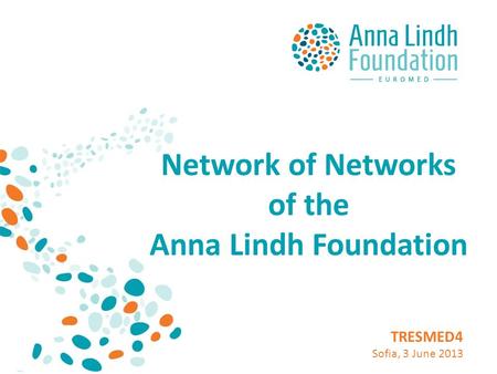 Network of Networks of the Anna Lindh Foundation TRESMED4 Sofia, 3 June 2013.