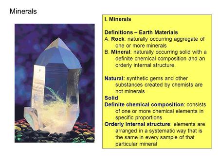 I. Minerals Definitions – Earth Materials A. Rock: naturally occurring aggregate of one or more minerals B. Mineral: naturally occurring solid with a definite.