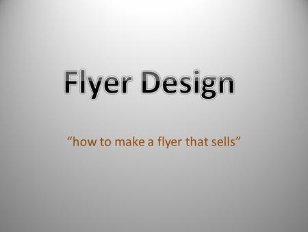 “how to make a flyer that sells”. Mail it, hand it out, hang it up, leave it wherever prospects congregate—a flyer, printed on one side of a letter-sized.