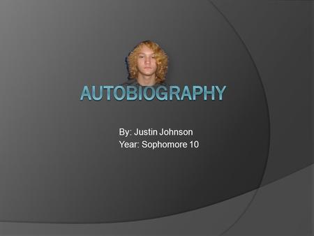 By: Justin Johnson Year: Sophomore 10. Biography My name is Justin Johnson and I’m a sophomore at Jefferson High School. I’m 16 years old and my date.