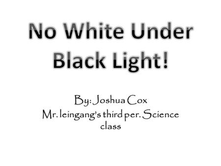 By: Joshua Cox Mr. leingang’s third per. Science class.