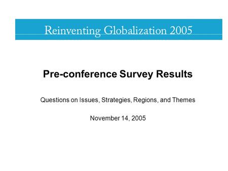 Pre-conference Survey Results Questions on Issues, Strategies, Regions, and Themes November 14, 2005.