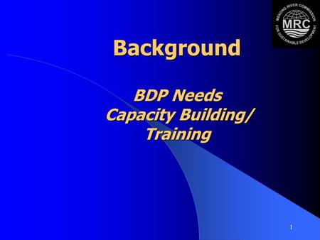 1 Background BDP Needs Capacity Building/ Training.