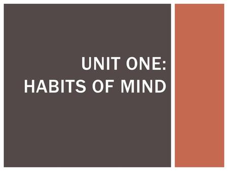 UNIT ONE: HABITS OF MIND.  No matter what types of problems are being studied, scientists use the same problem-solving steps called the scientific method.