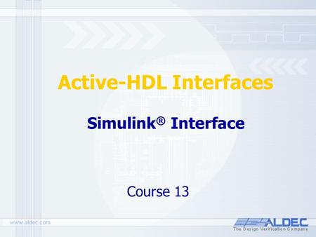 Simulink ® Interface Course 13 Active-HDL Interfaces.