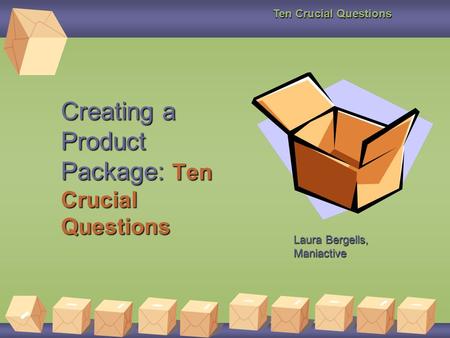 Ten Crucial Questions Creating a Product Package: Ten Crucial Questions Laura Bergells, Maniactive.