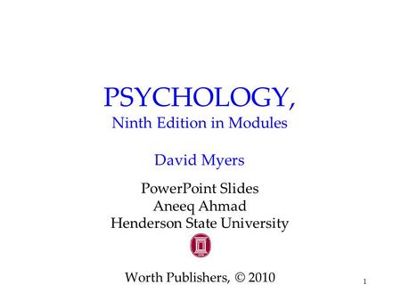1 PSYCHOLOGY, Ninth Edition in Modules David Myers PowerPoint Slides Aneeq Ahmad Henderson State University Worth Publishers, © 2010.