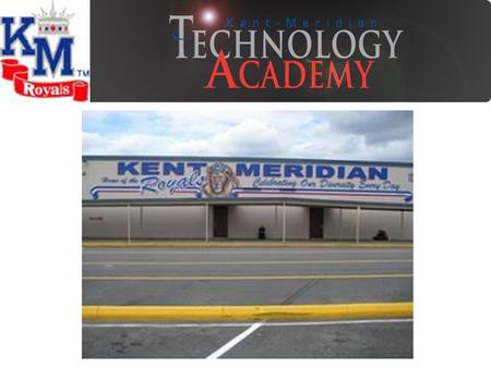 WHAT IS KMTA? Kent-Meridian Technology Academy at Kent-Meridian High School Small learning community All teachers have taught in a laptop environment.