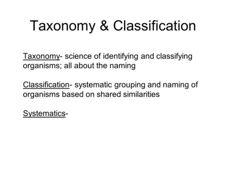 Taxonomy & Classification Taxonomy- science of identifying and classifying organisms; all about the naming Classification- systematic grouping and naming.