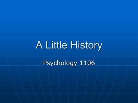 A Little History Psychology 1106. A little History Before the beginning of science (mid 1600s) psychology was clearly in the domain of the philosophers.