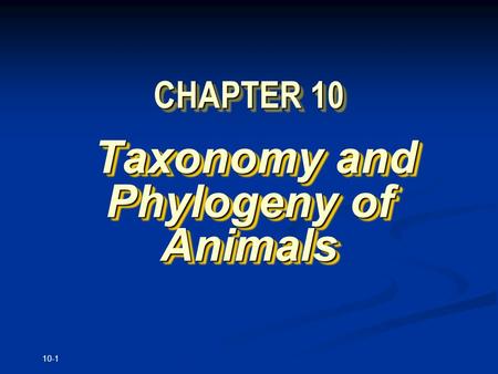 10-1 CHAPTER 10 Taxonomy and Phylogeny of Animals Taxonomy and Phylogeny of Animals.