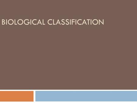 BIOLOGICAL CLASSIFICATION. Taxonomy  Biological classification, or scientific classification in biology, is a method by which biologists group and categorize.