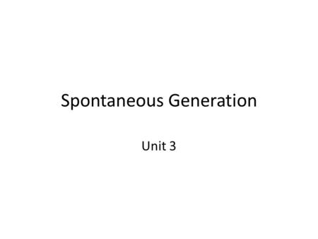 Spontaneous Generation Unit 3. What is Spontaneous Generation?