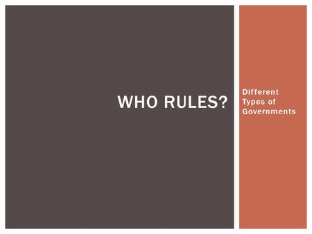 Different Types of Governments WHO RULES? ARISTOTLE  Greek philosopher  “Who governs the state?”  Three simply classifications based on members that.