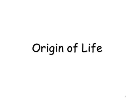 1 Origin of Life. Aristotle (384 –322 BC) Proposed the theory of spontaneous generation Proposed the theory of spontaneous generation Also called abiogenesis.
