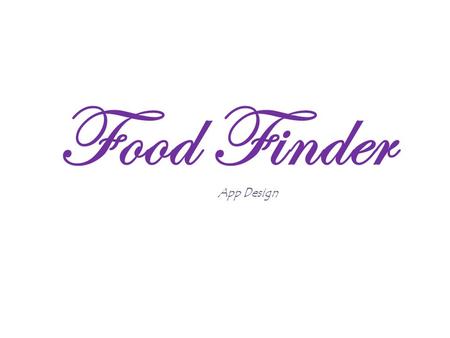 Food Finder App Design. Design Ideas Here are some designs of different apps which we could possibly use for our Food Finder App.