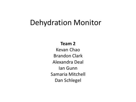 Dehydration Monitor Team 2 Kevan Chao Brandon Clark Alexandra Deal Ian Gunn Samaria Mitchell Dan Schlegel.