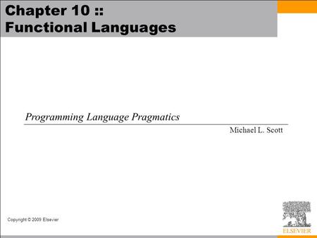 Copyright © 2009 Elsevier Chapter 10 :: Functional Languages Programming Language Pragmatics Michael L. Scott.