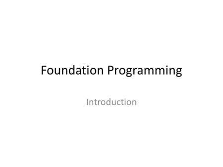 Foundation Programming Introduction. Aims This course aims to give students a basic understanding of computer programming. On completing this course students.
