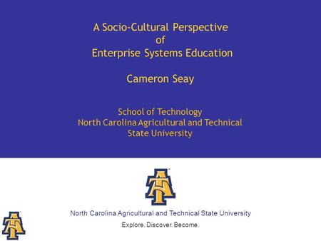 North Carolina Agricultural and Technical State University Explore. Discover. Become. School of Technology North Carolina Agricultural and Technical State.